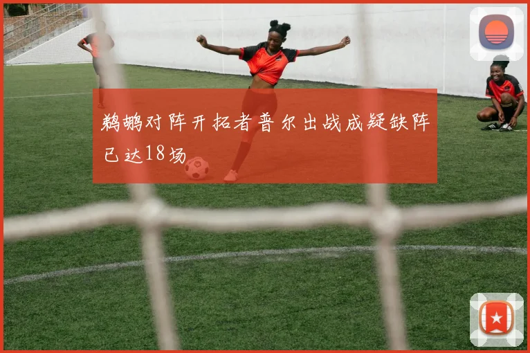 鹈鹕对阵开拓者普尔出战成疑缺阵已达18场