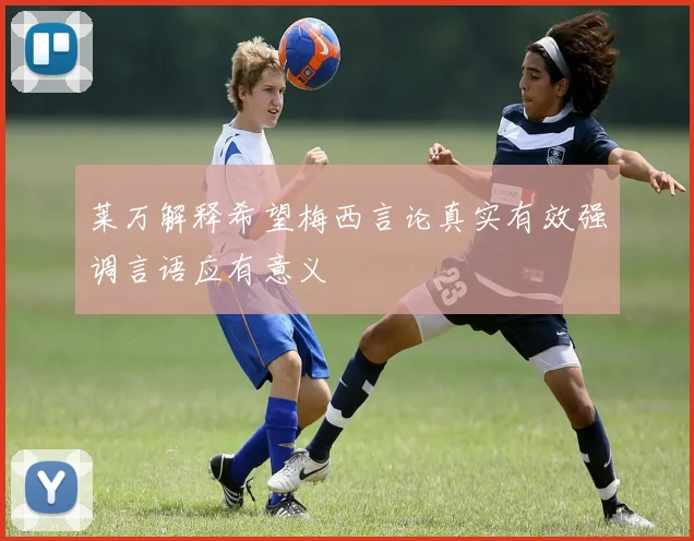 莱万解释希望梅西言论真实有效强调言语应有意义