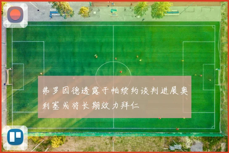 弗罗因德透露于帕续约谈判进展奥利塞或将长期效力拜仁
