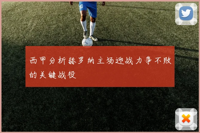 西甲分析赫罗纳主场迎战力争不败的关键战役