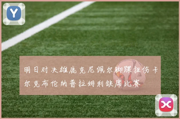 明日对决雄鹿克尼佩尔脚踝扭伤卡尔克布伦纳普拉姆利缺席比赛
