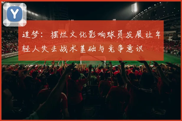 追梦：摆烂文化影响球员发展让年轻人失去战术基础与竞争意识
