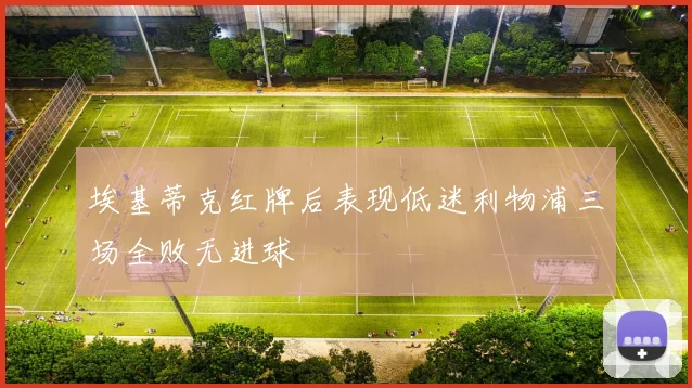 埃基蒂克红牌后表现低迷利物浦三场全败无进球
